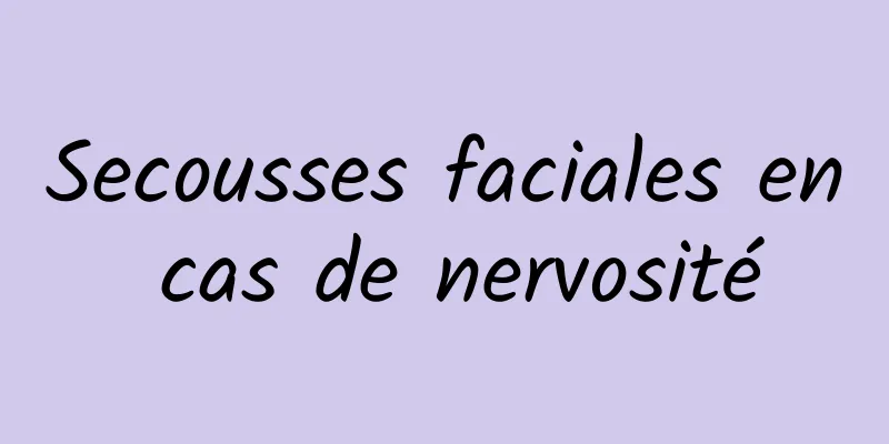 Secousses faciales en cas de nervosité