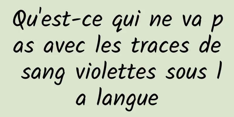 Qu'est-ce qui ne va pas avec les traces de sang violettes sous la langue