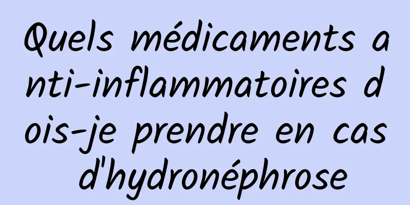 Quels médicaments anti-inflammatoires dois-je prendre en cas d'hydronéphrose