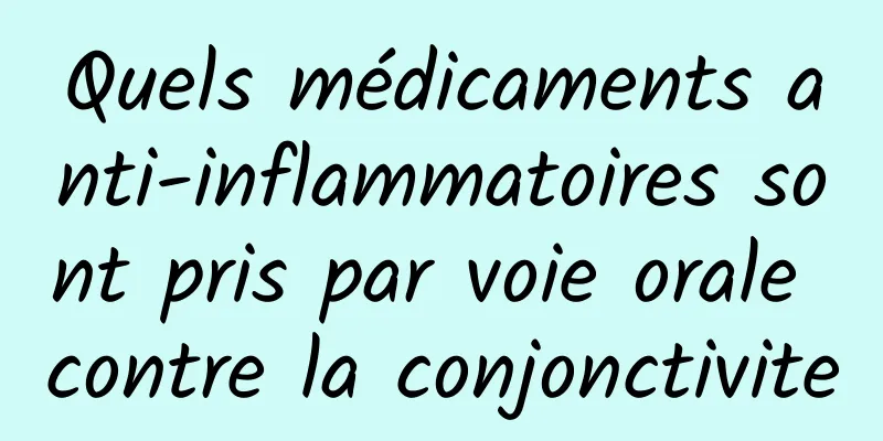 Quels médicaments anti-inflammatoires sont pris par voie orale contre la conjonctivite