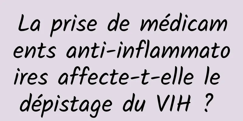 La prise de médicaments anti-inflammatoires affecte-t-elle le dépistage du VIH ? 