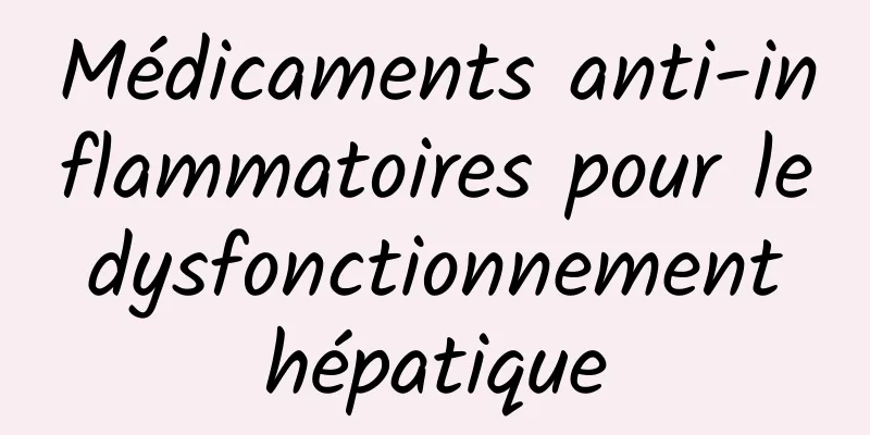 Médicaments anti-inflammatoires pour le dysfonctionnement hépatique