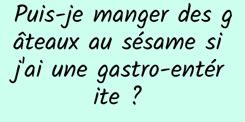 Puis-je manger des gâteaux au sésame si j'ai une gastro-entérite ? 