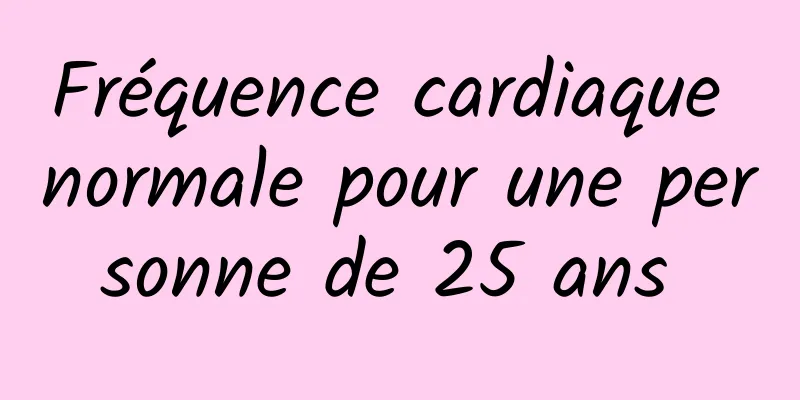 Fréquence cardiaque normale pour une personne de 25 ans 