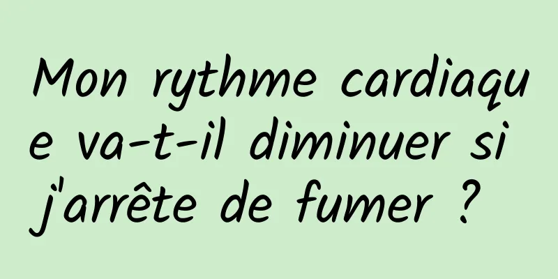 Mon rythme cardiaque va-t-il diminuer si j'arrête de fumer ? 