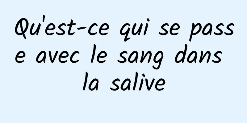 Qu'est-ce qui se passe avec le sang dans la salive