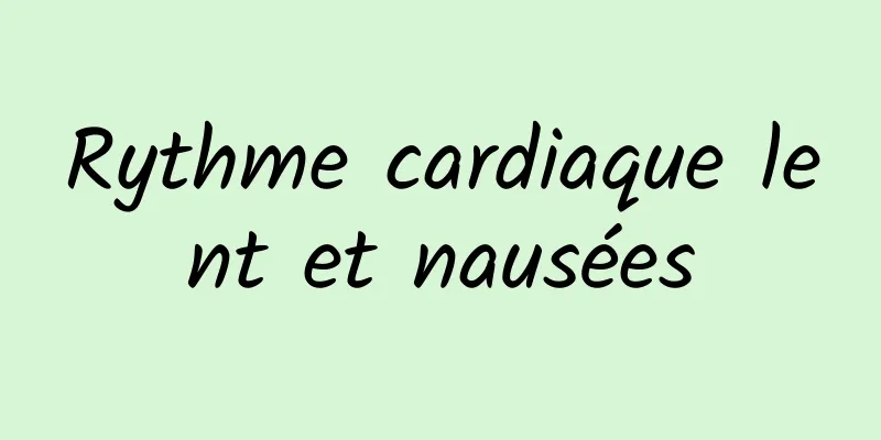 Rythme cardiaque lent et nausées