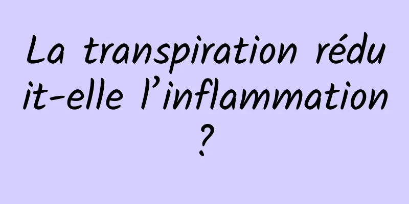 La transpiration réduit-elle l’inflammation ? 