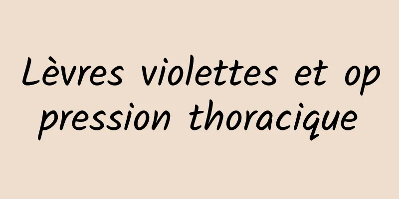 Lèvres violettes et oppression thoracique