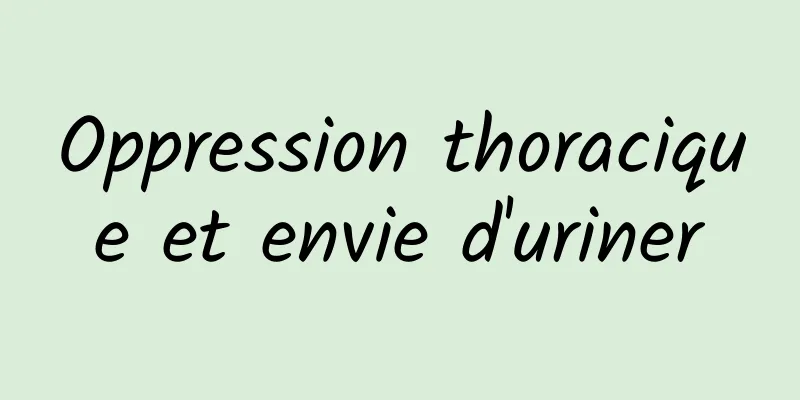 Oppression thoracique et envie d'uriner