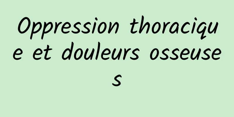 Oppression thoracique et douleurs osseuses