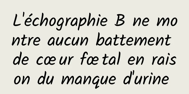 L'échographie B ne montre aucun battement de cœur fœtal en raison du manque d'urine 