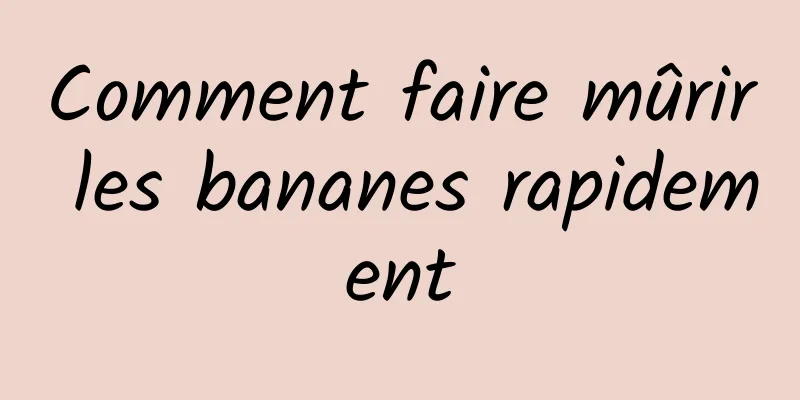 Comment faire mûrir les bananes rapidement