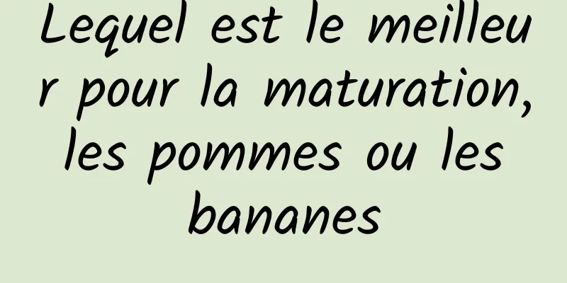 Lequel est le meilleur pour la maturation, les pommes ou les bananes