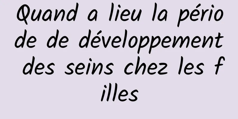 Quand a lieu la période de développement des seins chez les filles