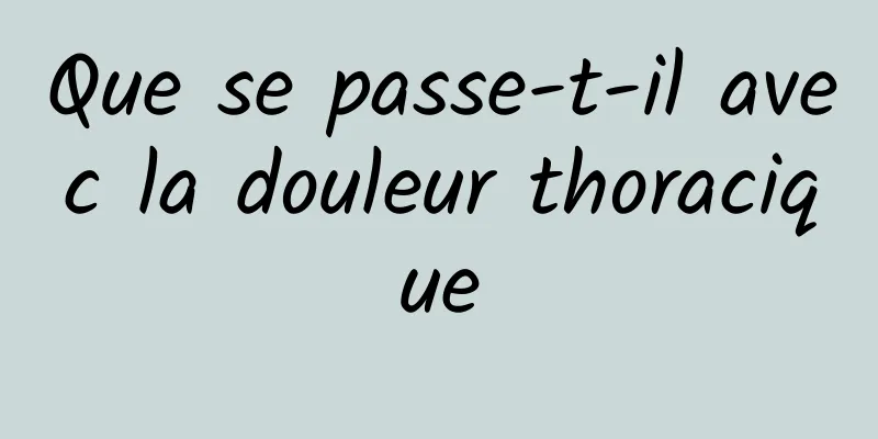 Que se passe-t-il avec la douleur thoracique