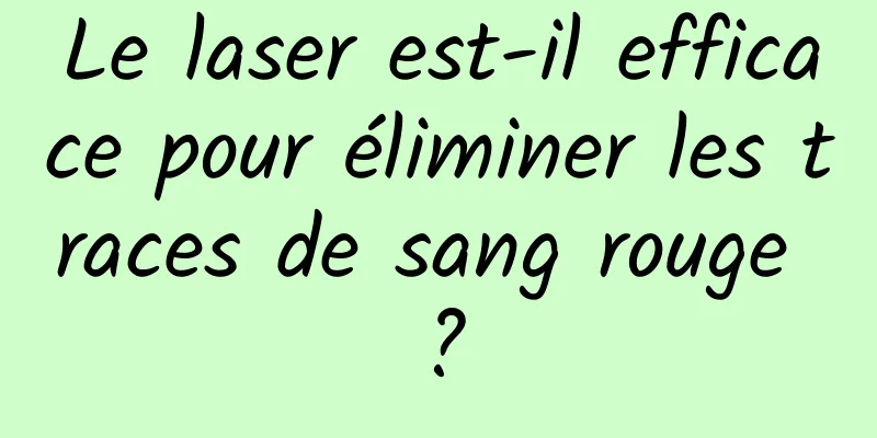 Le laser est-il efficace pour éliminer les traces de sang rouge ?