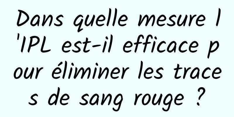 Dans quelle mesure l'IPL est-il efficace pour éliminer les traces de sang rouge ?