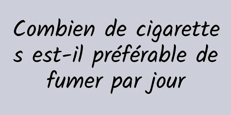 Combien de cigarettes est-il préférable de fumer par jour 