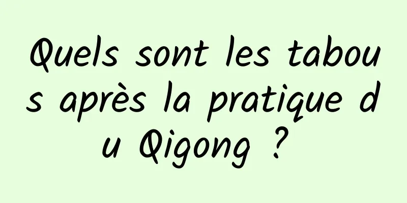 Quels sont les tabous après la pratique du Qigong ? 