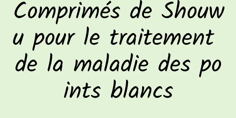 Comprimés de Shouwu pour le traitement de la maladie des points blancs