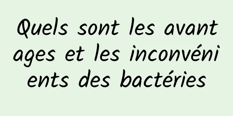 Quels sont les avantages et les inconvénients des bactéries