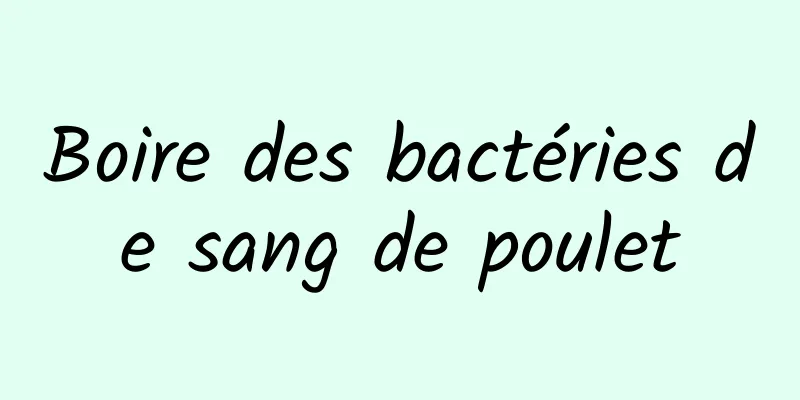 Boire des bactéries de sang de poulet