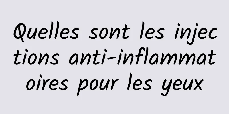 Quelles sont les injections anti-inflammatoires pour les yeux