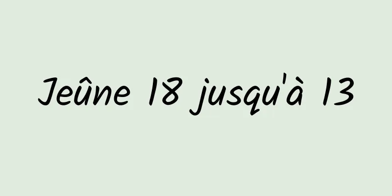 Jeûne 18 jusqu'à 13