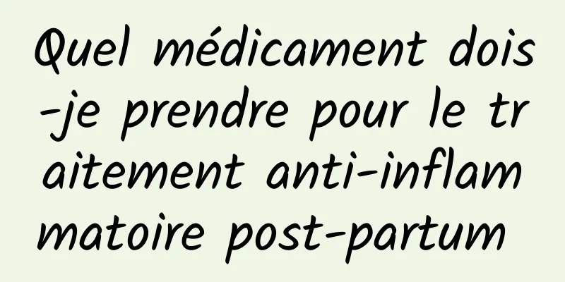 Quel médicament dois-je prendre pour le traitement anti-inflammatoire post-partum 