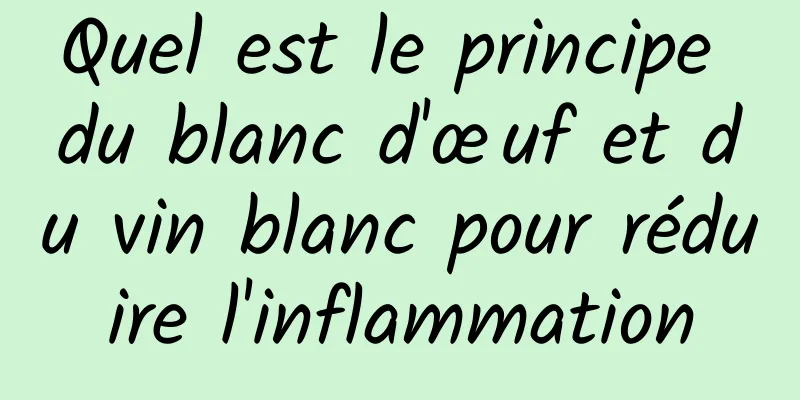 Quel est le principe du blanc d'œuf et du vin blanc pour réduire l'inflammation