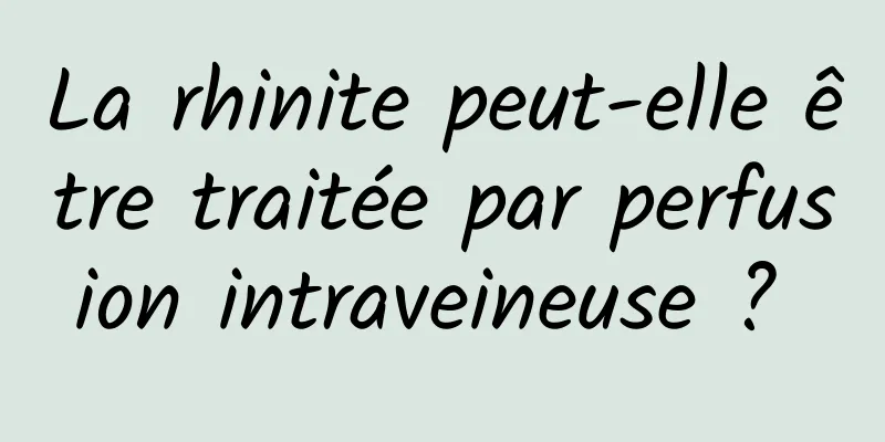 La rhinite peut-elle être traitée par perfusion intraveineuse ? 