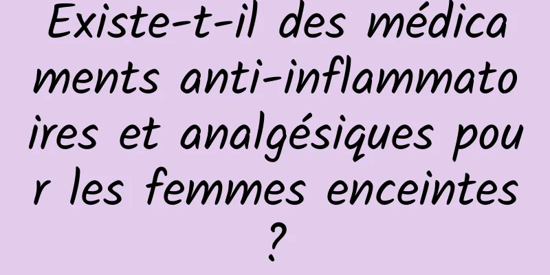 Existe-t-il des médicaments anti-inflammatoires et analgésiques pour les femmes enceintes ? 