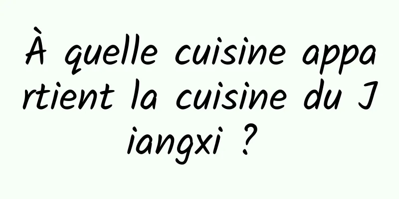 À quelle cuisine appartient la cuisine du Jiangxi ? 