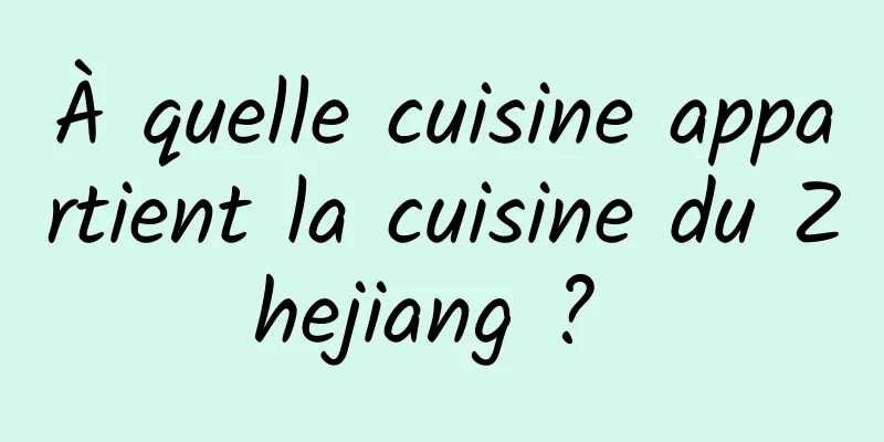 À quelle cuisine appartient la cuisine du Zhejiang ? 