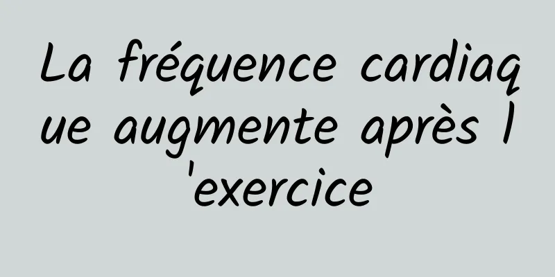 La fréquence cardiaque augmente après l'exercice