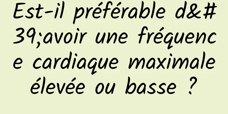 Est-il préférable d'avoir une fréquence cardiaque maximale élevée ou basse ? 