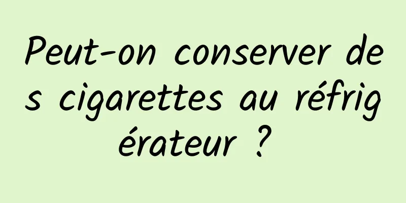 Peut-on conserver des cigarettes au réfrigérateur ? 