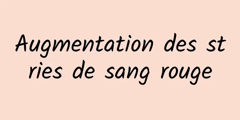 Augmentation des stries de sang rouge