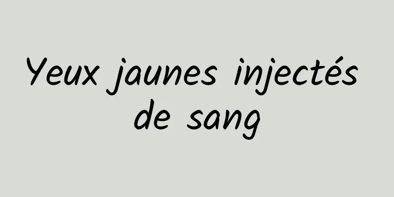 Yeux jaunes injectés de sang