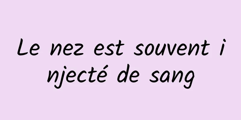 Le nez est souvent injecté de sang