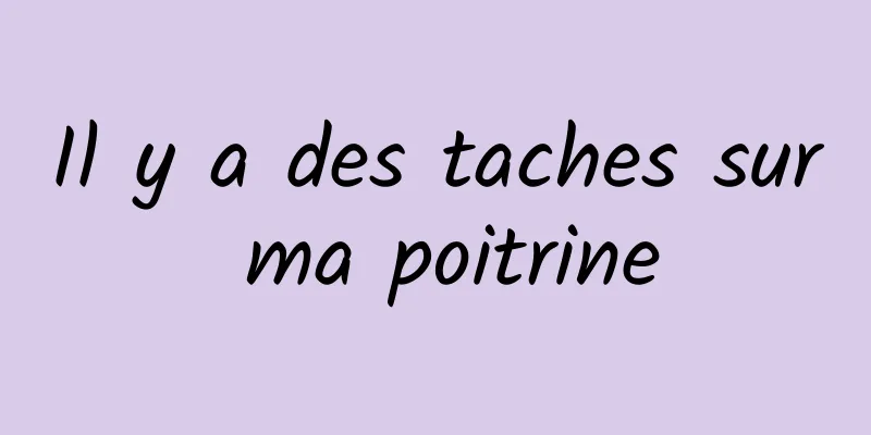 Il y a des taches sur ma poitrine