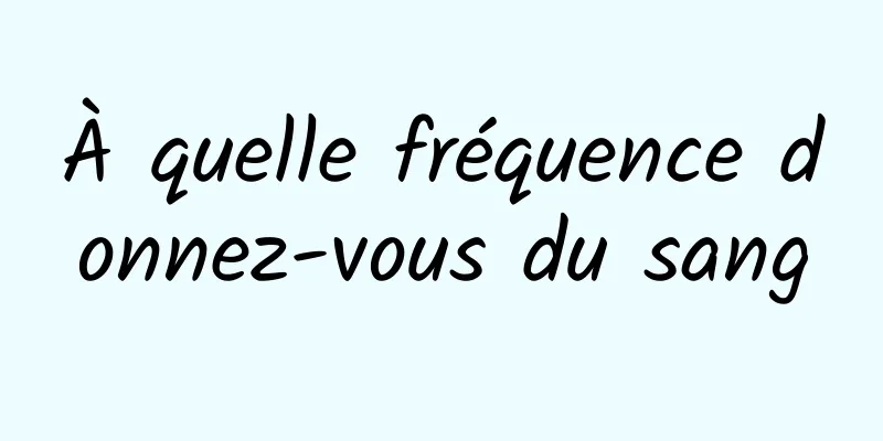 À quelle fréquence donnez-vous du sang