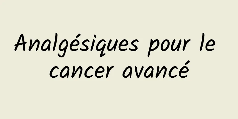 Analgésiques pour le cancer avancé