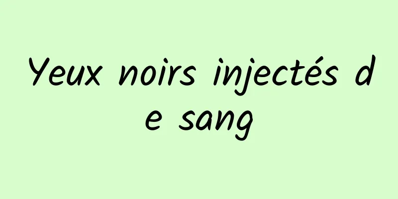 Yeux noirs injectés de sang