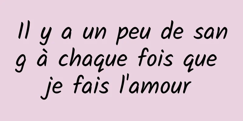 Il y a un peu de sang à chaque fois que je fais l'amour