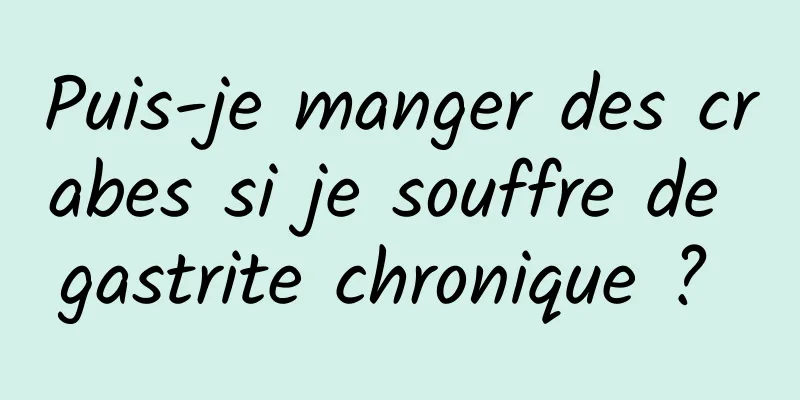 Puis-je manger des crabes si je souffre de gastrite chronique ? 