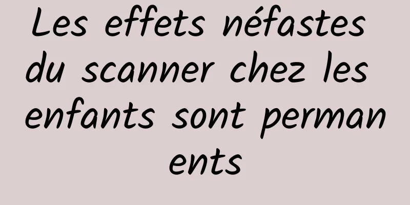 Les effets néfastes du scanner chez les enfants sont permanents