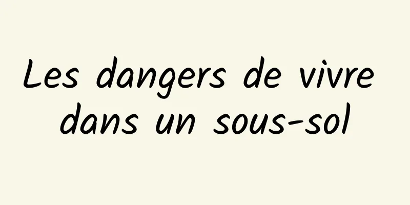 Les dangers de vivre dans un sous-sol