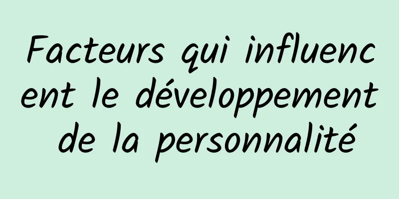 Facteurs qui influencent le développement de la personnalité